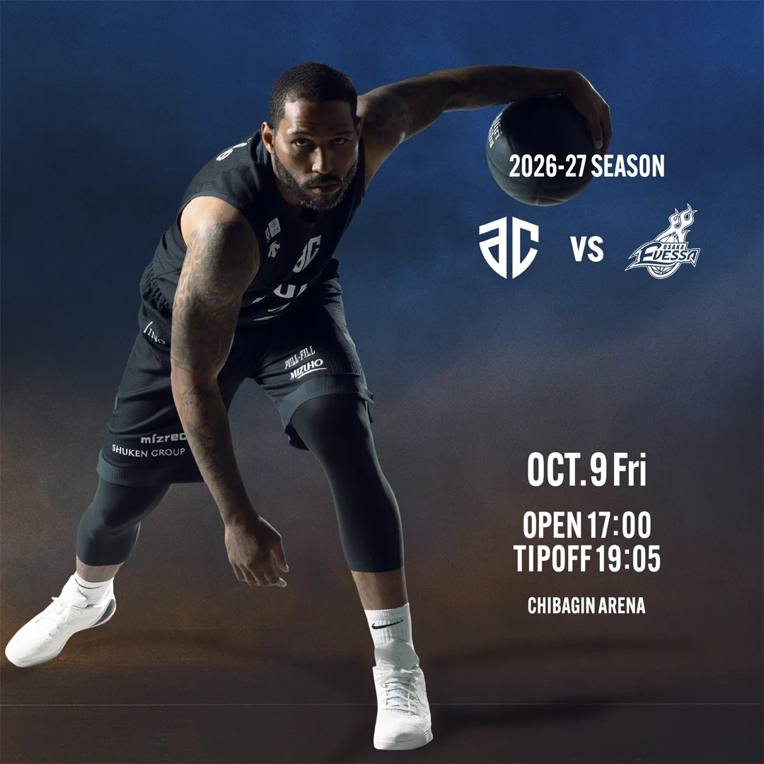 2026-27 Season vs Osaka Evessa Oct.9 Fri Open 17:00 Tipoff 19:05 Chibagin Arena