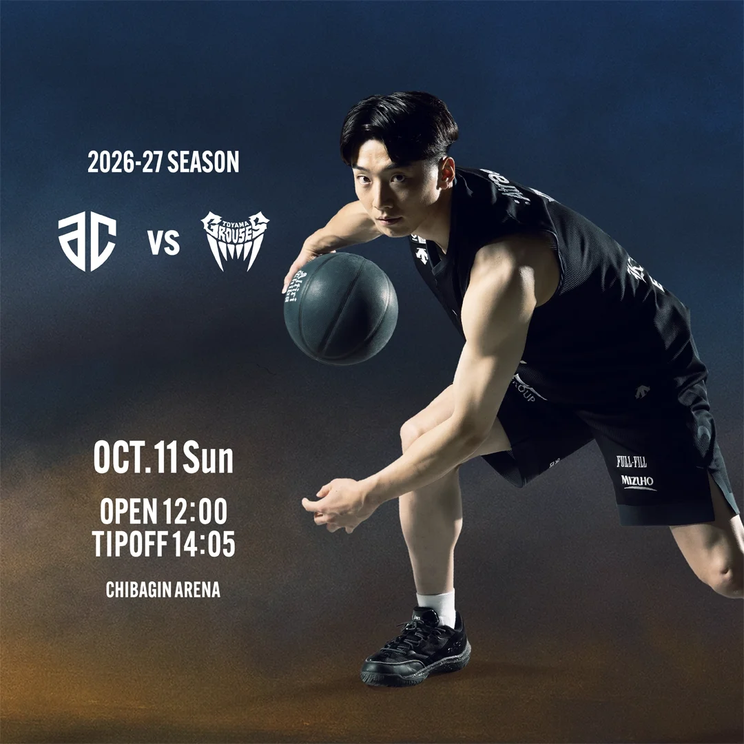 2026-27 Season vs Toyama Grouses Oct.11 Sun Open 12:00 Tipoff 14:05 Chibagin Arena